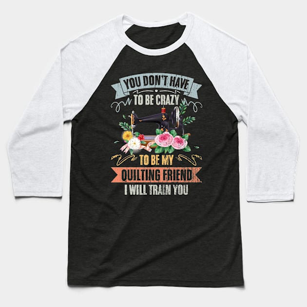 You Don't Have To Be Crazy Vintage Quilting Friend A Quilter Baseball T-Shirt by sBag-Designs